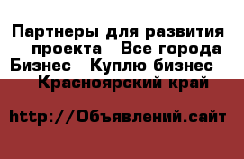 Партнеры для развития IT проекта - Все города Бизнес » Куплю бизнес   . Красноярский край